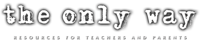 The Only Way: Resources for Teachers and Parents